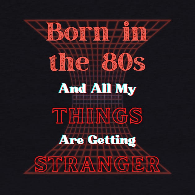 Born in the 80s, My Things are getting Stranger by Smagnaferous